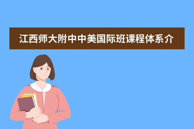 江西师大附中中美国际班课程体系介绍