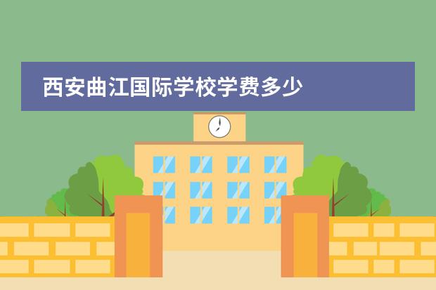 西安曲江国际学校学费多少