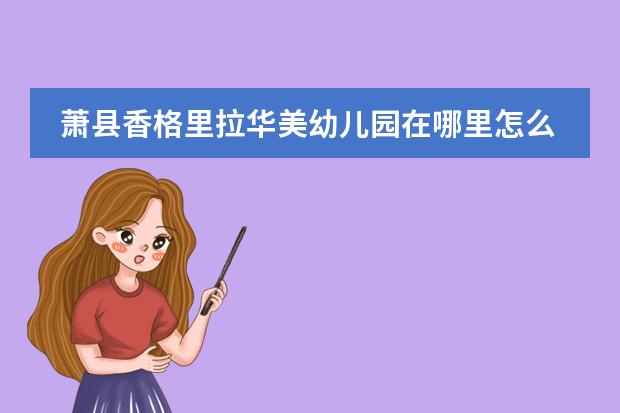 萧县香格里拉华美幼儿园在哪里怎么走