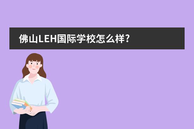 佛山LEH国际学校怎么样?