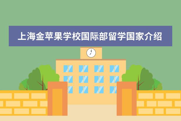 上海金苹果学校国际部留学国家介绍