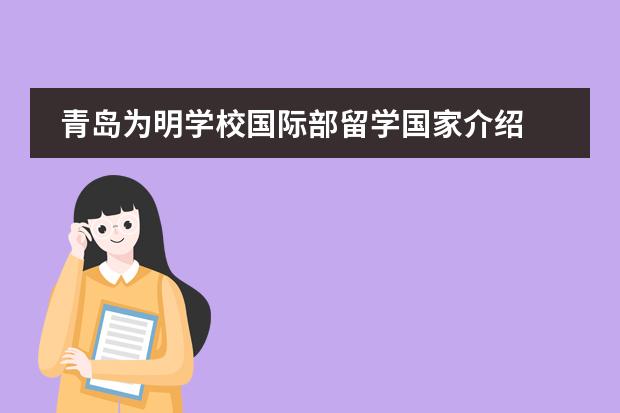 青岛为明学校国际部留学国家介绍
