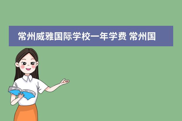 常州威雅国际学校一年学费 常州国际学校有几所