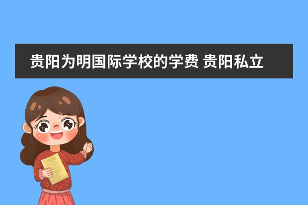 贵阳为明国际学校的学费 贵阳私立中学排名前十的学校