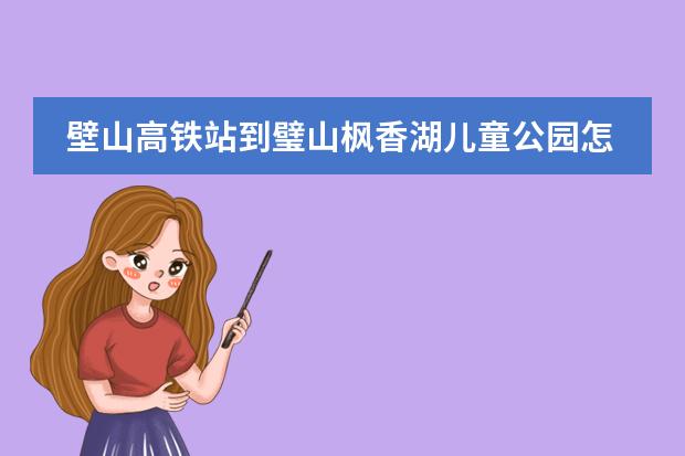 壁山高铁站到璧山枫香湖儿童公园怎么坐车