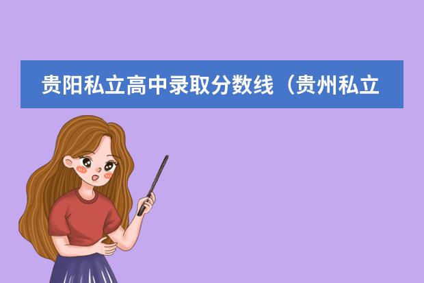 贵阳私立高中录取分数线(贵州私立高中排名)