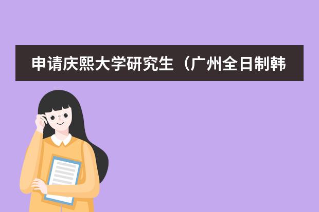 申请庆熙大学研究生(广州全日制韩语学校)