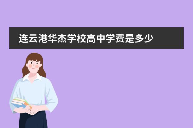 连云港华杰学校高中学费是多少