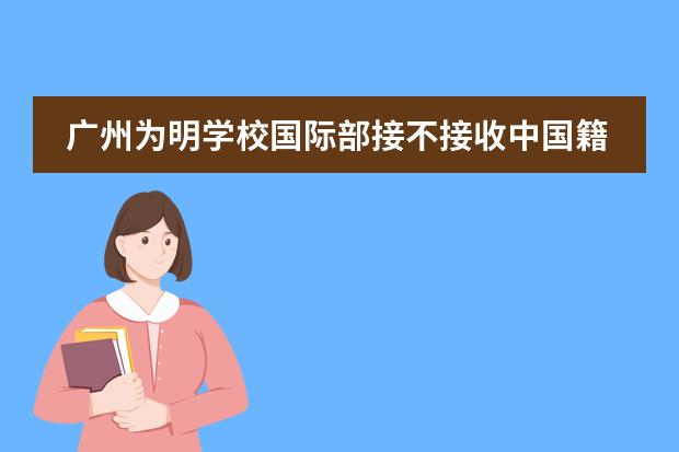 广州为明学校国际部接不接收中国籍学生？