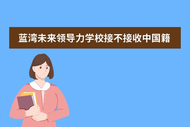 蓝湾未来领导力学校接不接收中国籍学生?