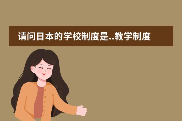 请问日本的学校制度是..教学制度是? 明治维新中，&ldquo;文明开化&rdquo;政策的最主要内容是：（  ）    A．提倡西方文化，发展近代教育  B．打破传统的