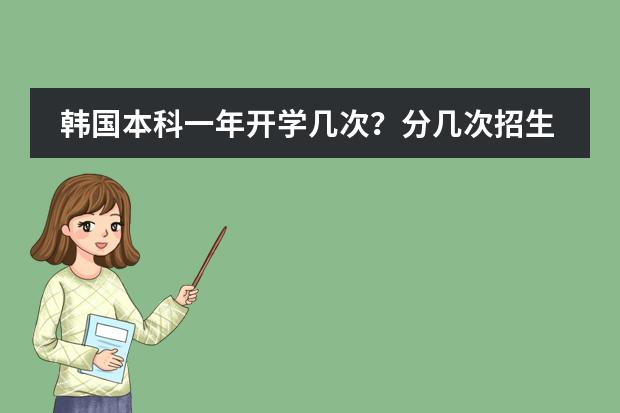韩国本科一年开学几次?分几次招生?和中国的制度一样么? 谁知道韩国永进学院……?