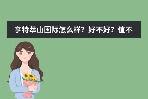 亨特萃山国际怎么样？好不好？值不值得买？