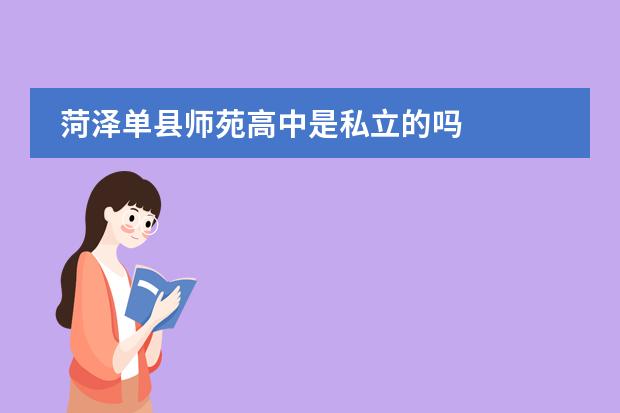 菏泽单县师苑高中是私立的吗