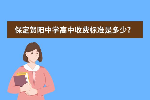 保定贺阳中学高中收费标准是多少?