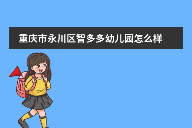 重庆市永川区智多多幼儿园怎么样