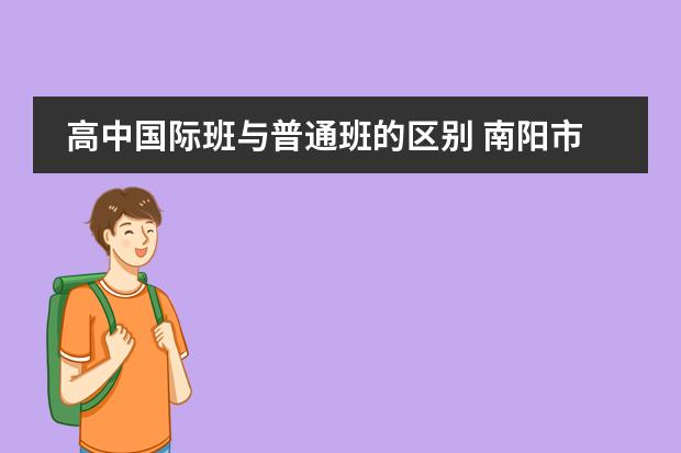 高中国际班与普通班的区别 南阳市一中国际班学费