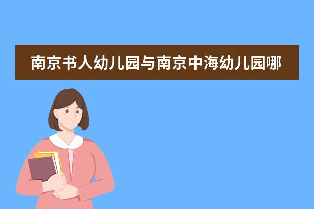 南京书人幼儿园与南京中海幼儿园哪个好