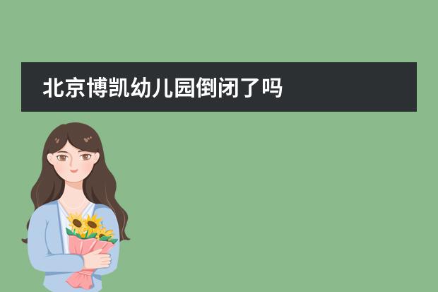北京博凯幼儿园倒闭了吗