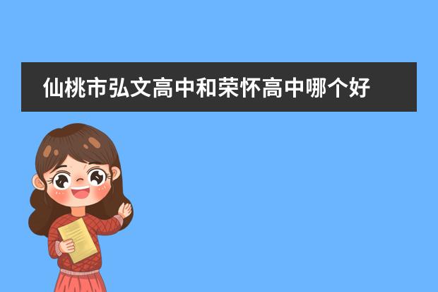 仙桃市弘文高中和荣怀高中哪个好