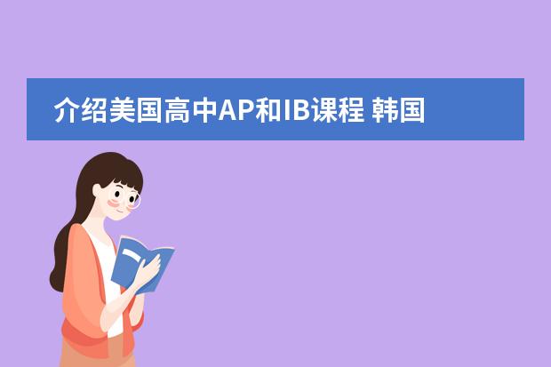 介绍美国高中AP和IB课程 韩国有没有国际学校?