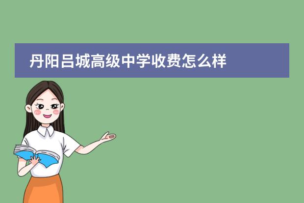 丹阳吕城高级中学收费怎么样