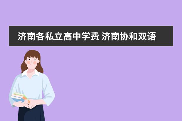 济南各私立高中学费 济南协和双语学校高中学费