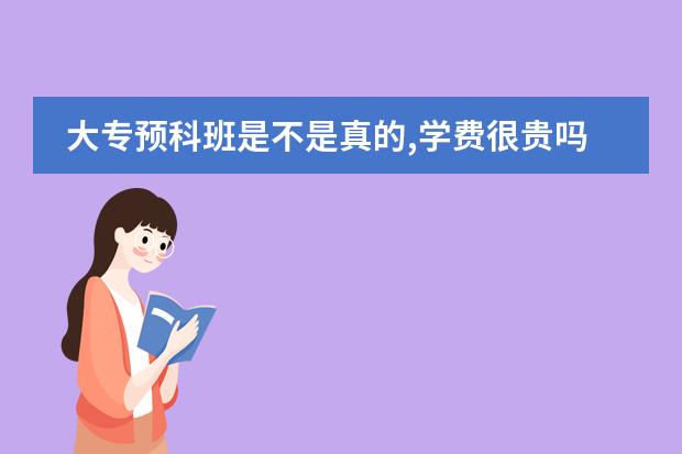 大专预科班是不是真的,学费很贵吗?