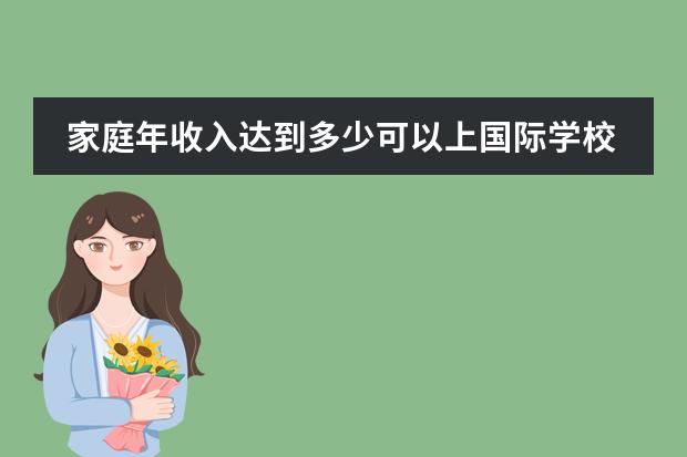 家庭年收入达到多少可以上国际学校?