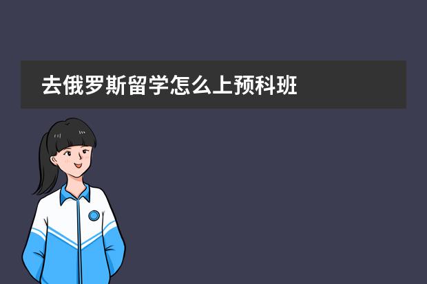 去俄罗斯留学怎么上预科班