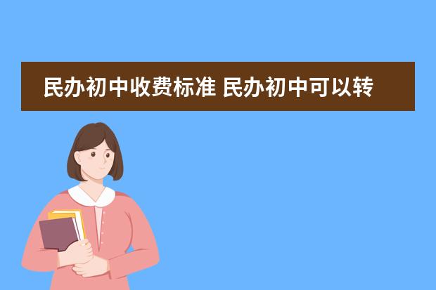 民办初中收费标准 民办初中可以转公办初中吗