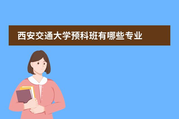 西安交通大学预科班有哪些专业