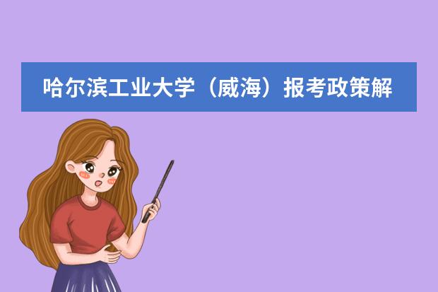 哈尔滨工业大学（威海）报考政策解读 求山东大学招生简章