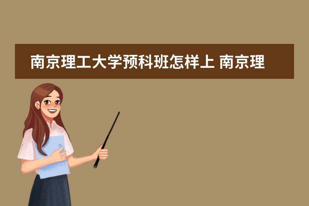 南京理工大学预科班怎样上 南京理工大学继续教育学院留学桥的IPMP硕士预科学费是怎样的啊