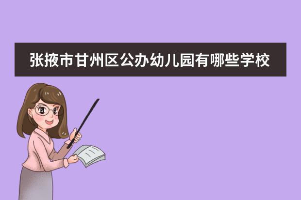 张掖市甘州区公办幼儿园有哪些学校招生