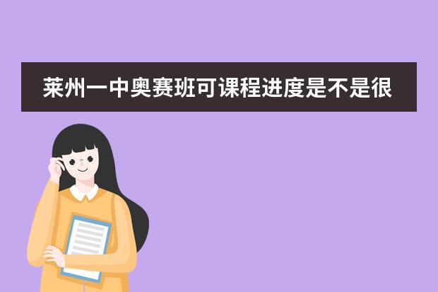 莱州一中奥赛班可课程进度是不是很快?我刚考到一中奥赛,想了解一下。还有有必要上高一预科班吗?
