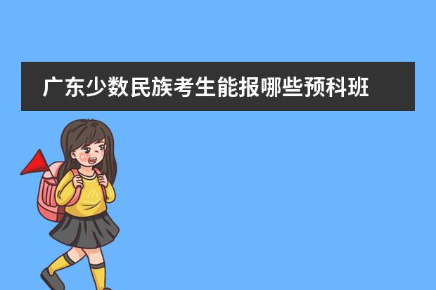 广东少数民族考生能报哪些预科班