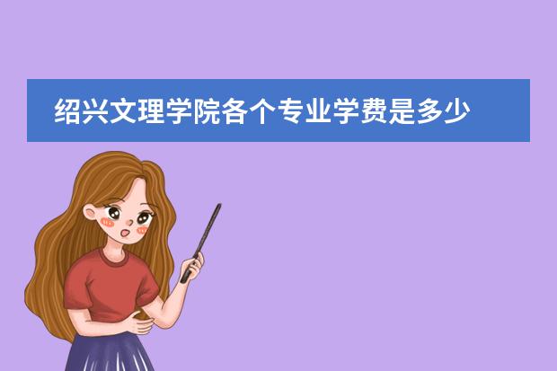 绍兴文理学院各个专业学费是多少