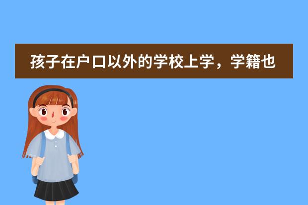 孩子在户口以外的学校上学,学籍也在以外的学校,结果孩子的学籍被莫名其妙的转到户口地了这是怎么回事啊