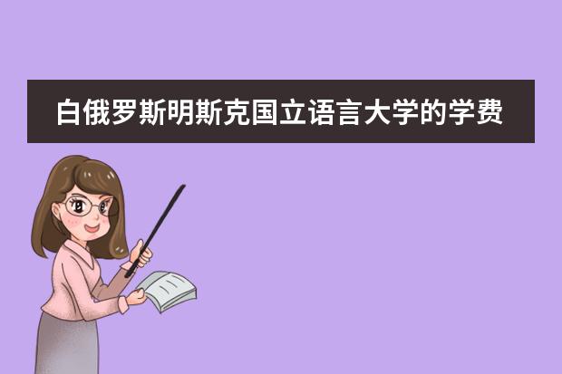 白俄罗斯明斯克国立语言大学的学费（去白俄罗斯留学）