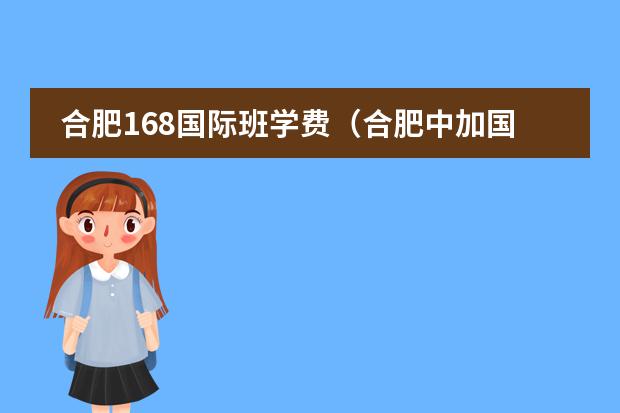 合肥168国际班学费（合肥中加国际学校学费？）