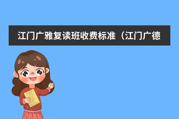 江门广雅复读班收费标准（江门广德学校高中收费标准）