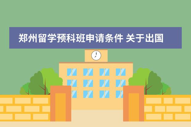郑州留学预科班申请条件 关于出国预科。