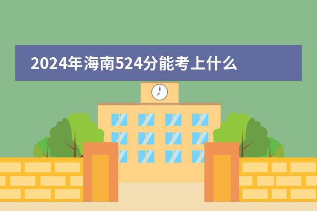 2024年海南524分能考上什么大学?