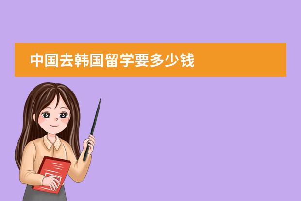 中国去韩国留学要多少钱