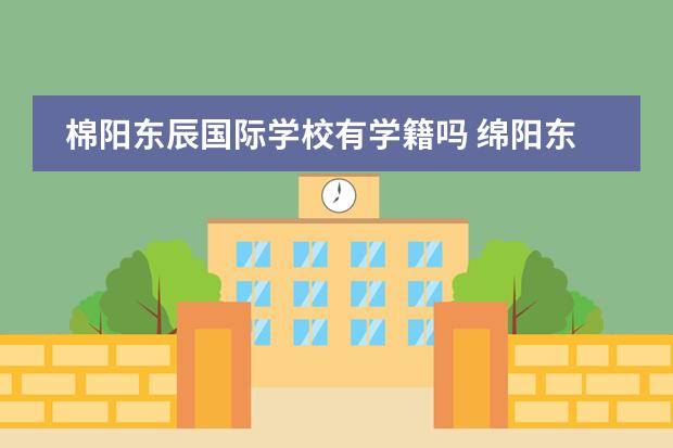 棉阳东辰国际学校有学籍吗 绵阳东辰国际学校初中部