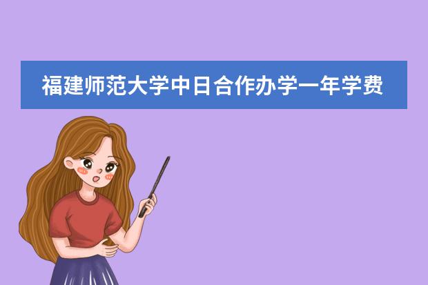 福建师范大学中日合作办学一年学费是多少?