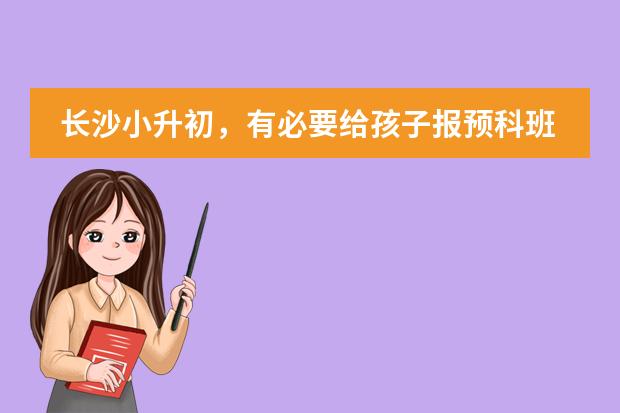 长沙小升初，有必要给孩子报预科班吗？