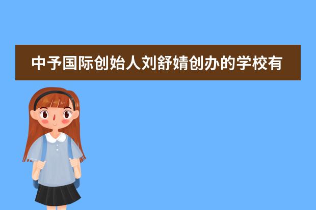 中予国际创始人刘舒婧创办的学校有哪些？在那些城市？