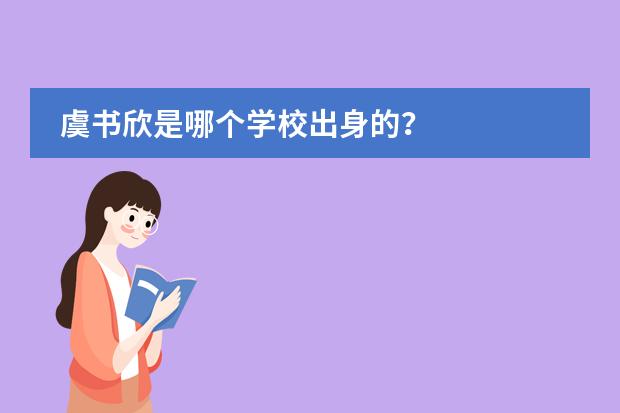虞书欣是哪个学校出身的？